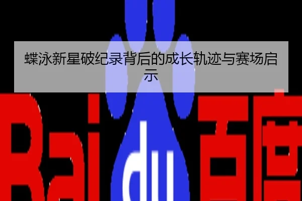 蝶泳新星破纪录背后的成长轨迹与赛场启示